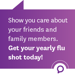 Show you care about your friends and family members. Get your yearly flu shot today!